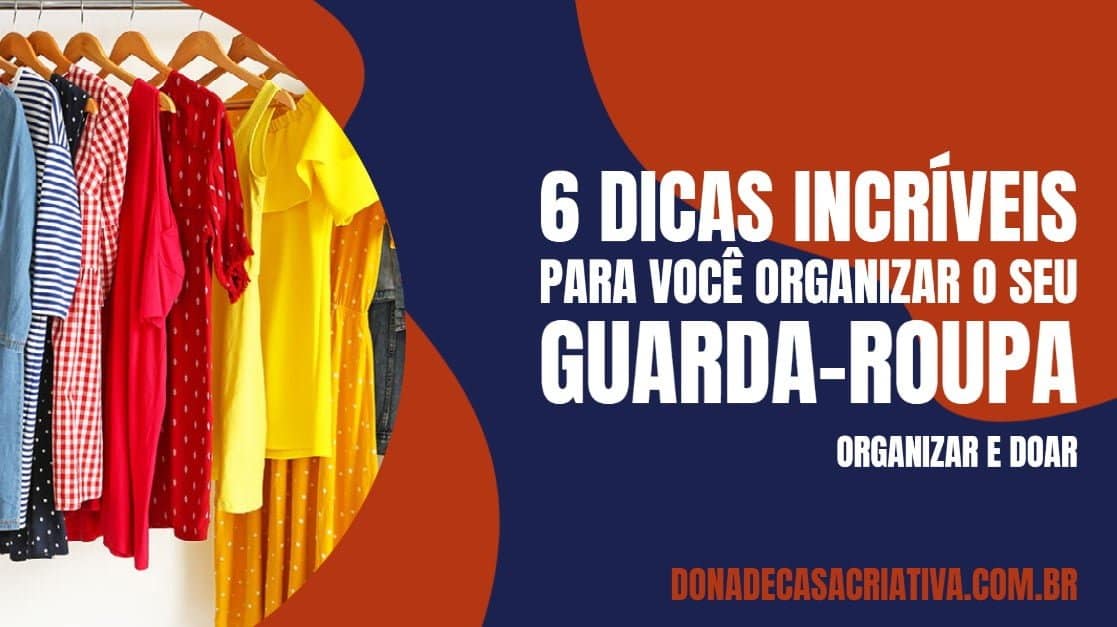 6 dicas incríveis para você organizar o seu guarda-roupa Dicas para organizar o guarda-roupas