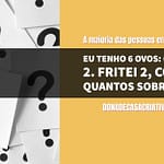 Eu tenho 6 ovos: Quebrei 2. Fritei 2, comi 2. Quantos sobraram? quiz - EU TENHO 6 OVOS