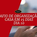Desafio de Organização da Casa em 15 Dias - Dia 10 Organização digital Desafio de Organização da Casa em 15 Dias - Dia 10 Organização digital