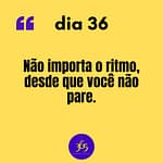 365 frases motivacionais dia 36 - Não importa o ritmo desde que você não pare 365 frases motivacionais - dia 36