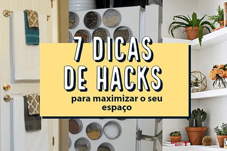 7 PEQUENOS HACKS PARA MAXIMIZAR O SEU ESPAÇO