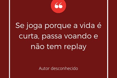 Se joga porque a vida é curta, passa voando e não tem replay frases para facebook