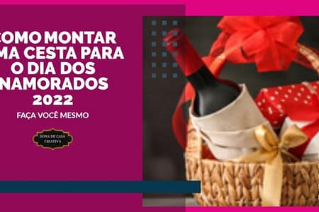 Como montar uma cesta para o dia dos namorados 2022 COMO MONTAR UMA CESTA PARA O DIA DOS NAMORADOS 2022
