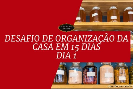 Desafio de Organização da Casa em 15 Dias - Dia 1 Limpar e organizar a despensa Desafio de Organização da Casa em 15 Dias - Dia 1