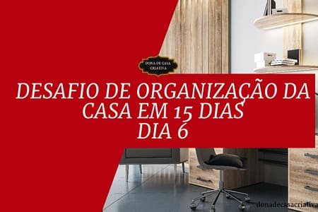 Desafio de Organização da Casa em 15 Dias - Dia 6 Home Office Organizar o espaço de trabalho Desafio de Organização da Casa em 15 Dias - Dia 6