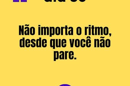 365 frases motivacionais dia 36 - Não importa o ritmo desde que você não pare 365 frases motivacionais - dia 36